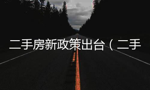 二手房新政策出臺(tái)（二手房新政策）