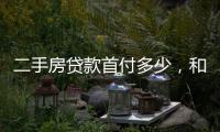 二手房貸款首付多少，和新房首付有什么區(qū)別