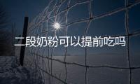 二段奶粉可以提前吃嗎