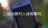 二氧化碳對人體有害嗎，濃度高時吸入會頭疼（嚴重時致死）