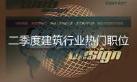 二季度建筑行業(yè)熱門(mén)職位出爐（圖）