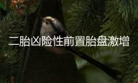 二胎兇險性前置胎盤激增 專家：或因頭胎剖宮產埋隱患