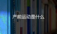 產(chǎn)前運動是什么