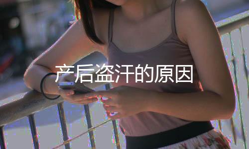 產后盜汗的原因