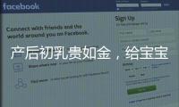 產后初乳貴如金，給寶寶吃的好處你想象不到