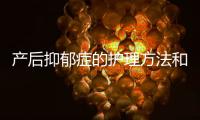 產后抑郁癥的護理方法和技巧