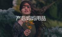 產(chǎn)后媽媽用品