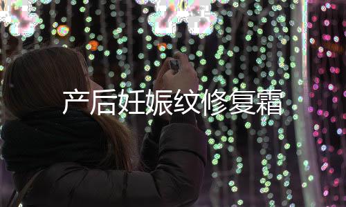 產(chǎn)后妊娠紋修復(fù)霜