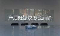 產后妊娠紋怎么消除