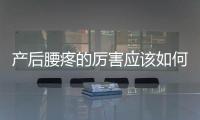 產(chǎn)后腰疼的厲害應(yīng)該如何辦