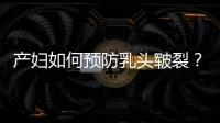 產(chǎn)婦如何預(yù)防乳頭皸裂？