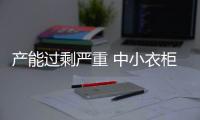 產(chǎn)能過(guò)剩嚴(yán)重 中小衣柜企業(yè)發(fā)展舉步維艱