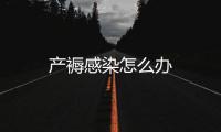產褥感染怎么辦