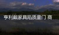 亨利戴家具陷質量門 商家稱特價商品不負責