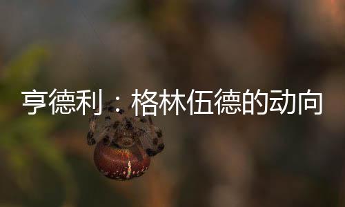 亨德利：格林伍德的動向撲朔迷離，埃弗頓有意向邀請圖赫爾
