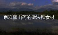 京糕蜜山藥的做法和食材用料及健康功效
