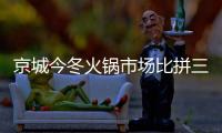 京城今冬火鍋市場比拼三特色