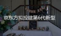 京東方擬投建第6代新型半導體顯示器件生產線 項目總投資290億元！
