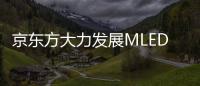 京東方大力發(fā)展MLED業(yè)務(wù)