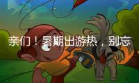 親們！暑期出游熱，別忘了把“文明”帶上啊~