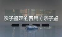 親子鑒定的費用（親子鑒定的費用）