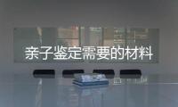 親子鑒定需要的材料