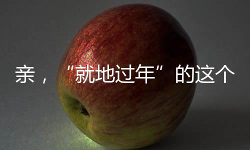 親，“就地過年”的這個春節，你花了多少錢？【綜合】風尚中國網