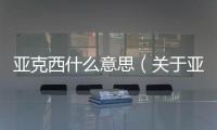 亞克西什么意思（關(guān)于亞克西什么意思的基本情況說明介紹）