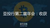 亞投行第二屆年會：收獲豐碩成果 合作應對挑戰