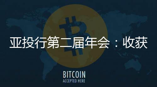 亞投行第二屆年會：收獲豐碩成果 合作應對挑戰