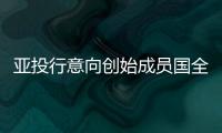 亞投行意向創始成員國全部確定 共計57個國家