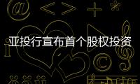 亞投行宣布首個股權投資項目