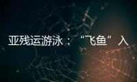 亞殘運游泳：“飛魚”入水 逐浪前行