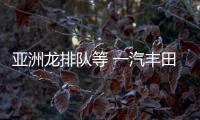 亞洲龍排隊等 一汽豐田全明星亮相重慶