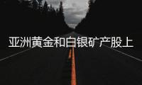 亞洲黃金和白銀礦產(chǎn)股上漲 因鮑威爾維持利率立場(chǎng)