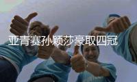 亞青賽孫穎莎豪取四冠 王楚欽橫掃日本新星加冕