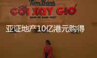 亞證地產10億港元購得香港荃灣協和廣場商場