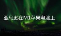 亞馬遜在M1蘋(píng)果電腦上節(jié)省了一些錢(qián)但是沒(méi)有新的好東西