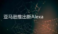 亞馬遜推出新Alexa功能，被稱為“客戶問Alexa”