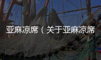 亞麻涼席（關(guān)于亞麻涼席的基本情況說明介紹）