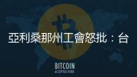 亞利桑那州工會怒批：臺積電找藉口引進低薪外勞
