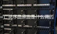 亡靈序曲原曲是什么調的（亡靈序曲原曲）