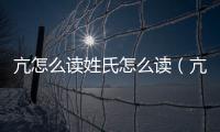 亢怎么讀姓氏怎么讀（亢怎么讀）