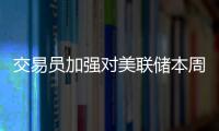 交易員加強(qiáng)對美聯(lián)儲(chǔ)本周暫停加息的押注
