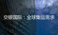 交銀國際：全球集運需求將于2020年逐步恢復