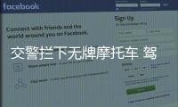 交警攔下無牌摩托車 駕駛員竟是網上在逃人員