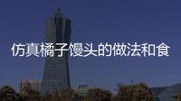 仿真橘子饅頭的做法和食材用料及健康功效