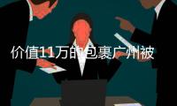 價值11萬的包裹廣州被竊，事隔幾天，“贓物”卻在深圳被找到！
