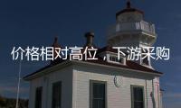 價格相對高位，下游采購謹慎！,產業數據