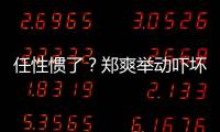 任性慣了？鄭爽舉動嚇壞許魏洲，爽妹子少上點綜藝吧
